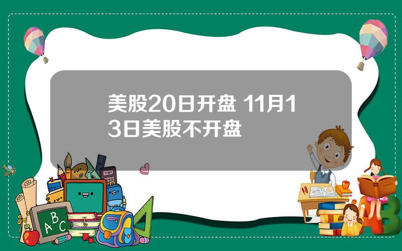 美股20日开盘 11月13日美股不开盘